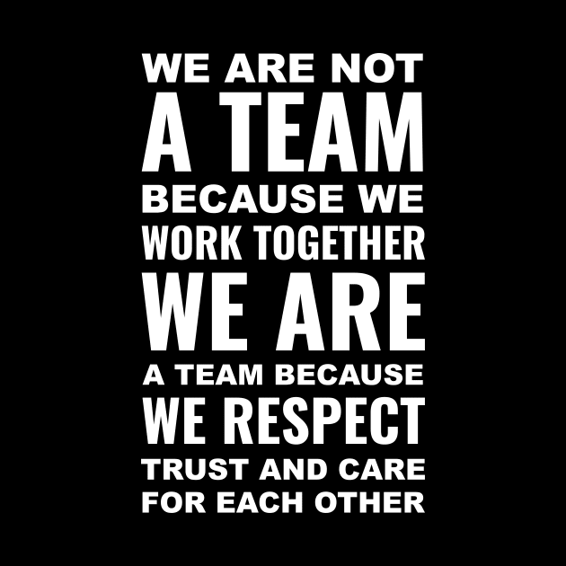 We are not a team because we work together we are a team because we respect, trust and care each other |  Motivational Quotes by Inspirify