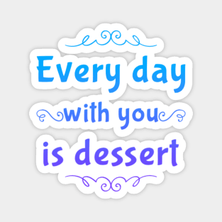 Every day with you is dessert Magnet