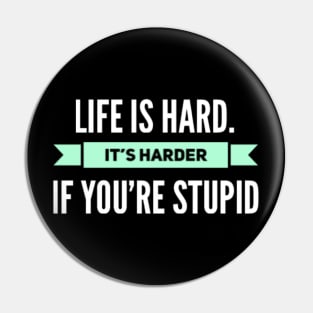 Life is Hard, It's harder if you're stupid Pin