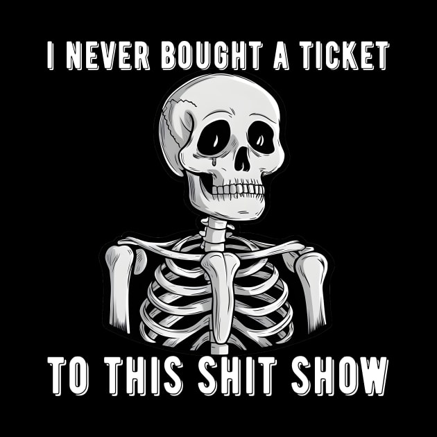 I Never Bought A Ticket To This Shit Show Skeleton by aesthetice1