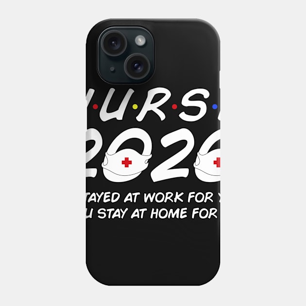 Nurse 2020 I Stayed at Work for You Stay At Home For Us Phone Case by snnt