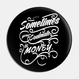 Sometimes your soulmate is money. Pin