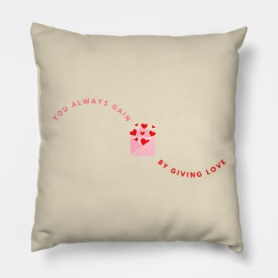 You ALWAYS GAIN BY GIVING LOVE Pillow