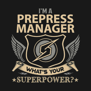 Prepress Manager T Shirt - Superpower Gift Item Tee T-Shirt