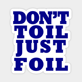 Don't Toil - Just Foil Magnet