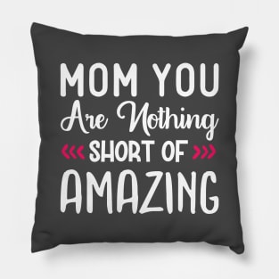 Mom You Are Nothing Short of Amazing Pillow