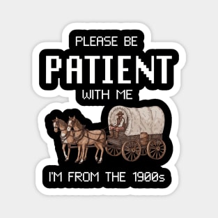 Please Be Patient With Me I'M From The 1900S Magnet