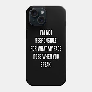 I'm Not Responsible For What My Face Does When You Speak Phone Case