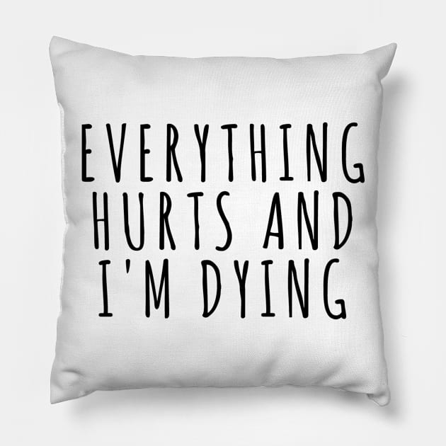 Everything Hurts and I'm Dying Pillow by RobinBobbinStore