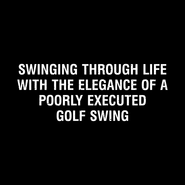 Swinging through life with the elegance of a poorly executed golf swing by trendynoize