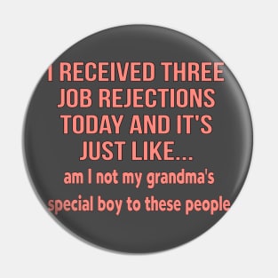 I received three job rejections today and it's just like, am I not my grandma's special boy to these people Pin