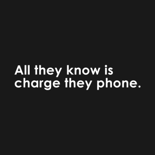 All they know is charge they phone Quote with Monochrome Text T-Shirt