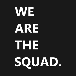 We are the squad shirt, squad goals T-Shirt