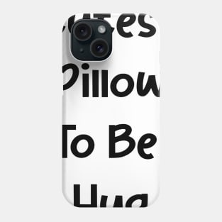 CUTEST PILLOW TO BE HUG Phone Case