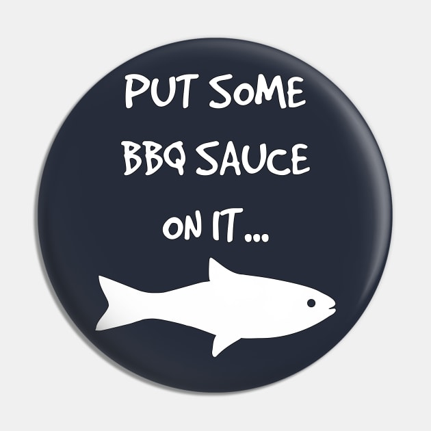 Put Some BBQ Sauce on it Fish Grilling Grillmaster Pin by rayrayray90