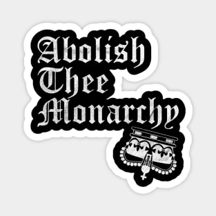 Abolish Thee  Monarchy (White Print) Magnet