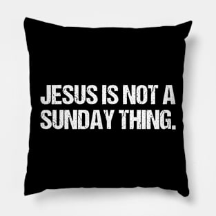 Jesus is Not A Sunday Thing Christian Quote Design and Gift Pillow