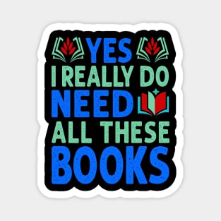 Yes I Really Do Need All These Books Magnet