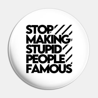 Stop Making Stupid People Famous Pin