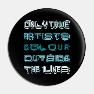 Only True Artists Colour Outside The Lines Pin