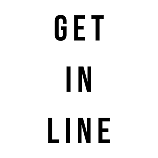 GET IN LINE T-Shirt