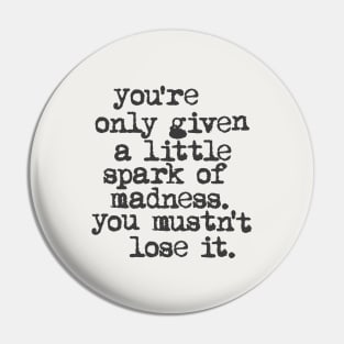 You're Only Given a Little Spark of Madness You Mustn't Lose It in black and white Pin