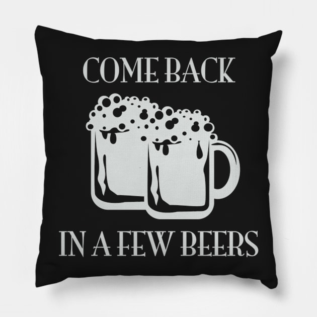 Come Back In A Few Beers Pillow by Noerhalimah