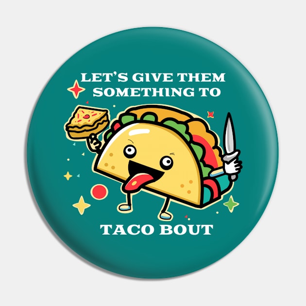 Let's Give Them Something To Taco Bout Pin by Oh My Pun