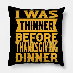 I Was Thinner Before Thanksgiving Dinner Pillow