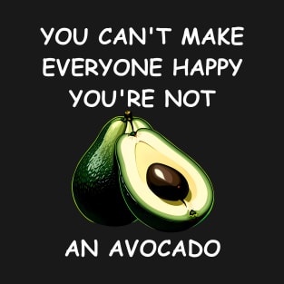 You Can't Make Everyone Happy. You're Not an Avocado T-Shirt