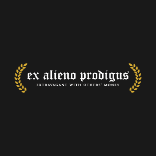 Ex Alieno Prodigus - Extravagant With Others' Money T-Shirt