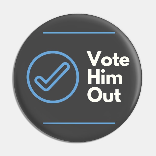 Vote Him Out Pin by NAGANIES