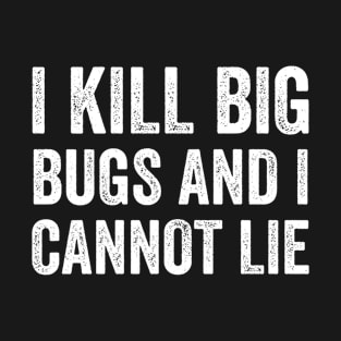 Pest Control Bug Exterminator I Kill Big Bugs Funny T-Shirt