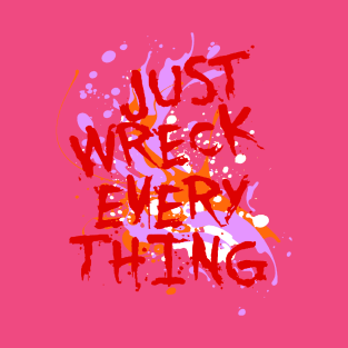 Just Wreck Everything Messy Artist Paint Spatter Red Text T-Shirt