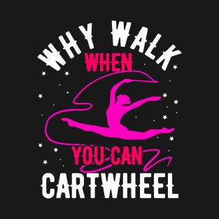 why walk when you can cartwheel Funny Gymnastic Tumbling T-Shirt