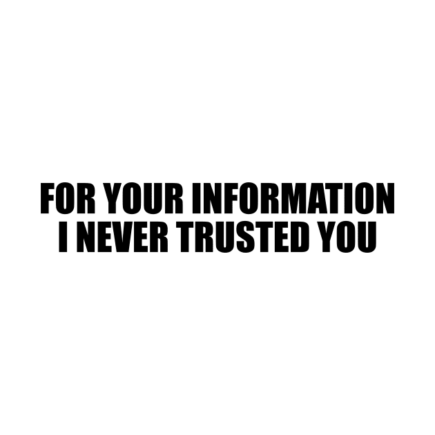 For your information, I never trusted you by D1FF3R3NT