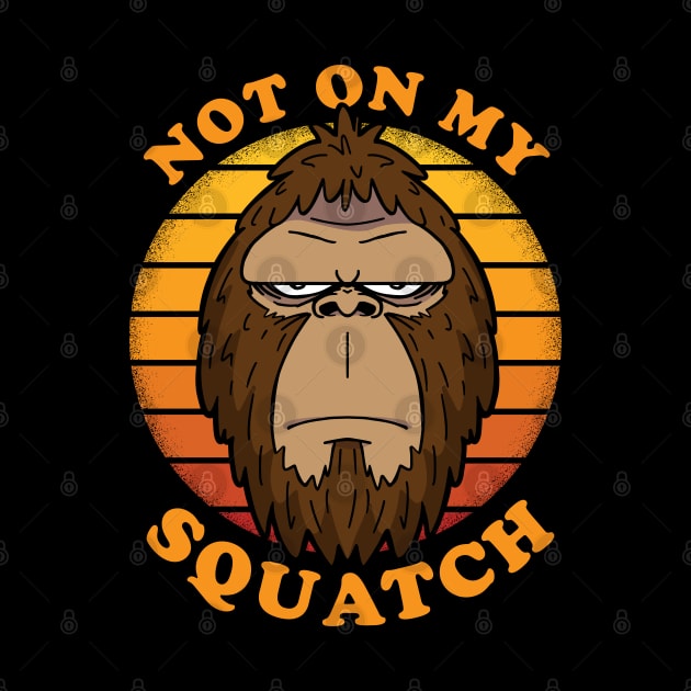 NOT ON MY SQUATCH - Squatchy Bigfoot Sasquatch Retro Vintage by ZowPig Shirts