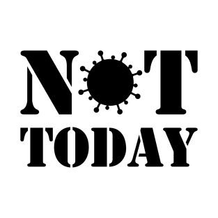 NOT TODAY! T-Shirt