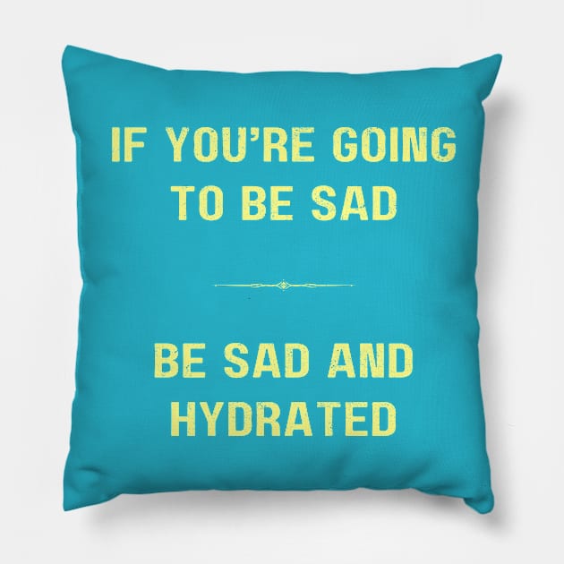 "BE SAD AND HYDRATED" - Funny drink water motivation work ethic quote Pillow by Matt Raekelboom