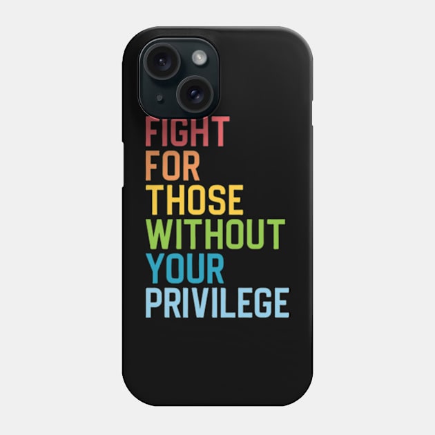 Fight For Those Without Your Privilege Civil Rights Phone Case by JaiStore