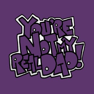 Not My Real Dad T-Shirt