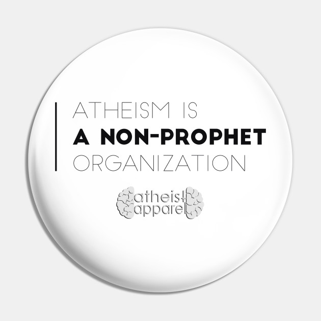 Atheism Is A Non Prophet Organization Atheism Pin Teepublic