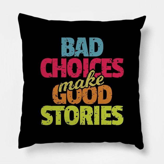 Bad Choices Make Good Stories Pillow by WHOLESALENERD