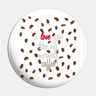 I Love You Like My Morning Coffee - Coffee Beans Pin