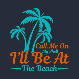 Call me on my shell I'll be at the beach T-Shirt