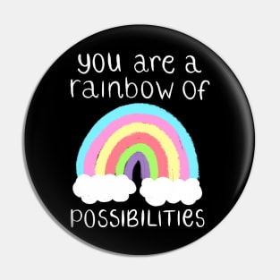 You Are A Rainbow Of Possibilities Pin