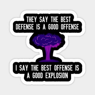 They say the best defense is a good offense I say the best offense is a good explosion Magnet