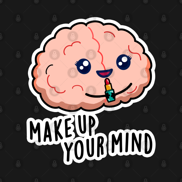 Disover Make Up Your Mind Cute Brain PUn - Brain Pun - T-Shirt
