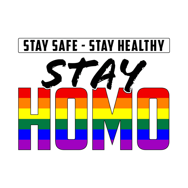 Stay Safe, Stay Healthy, Stay Homo LGBTQ Pride by wheedesign