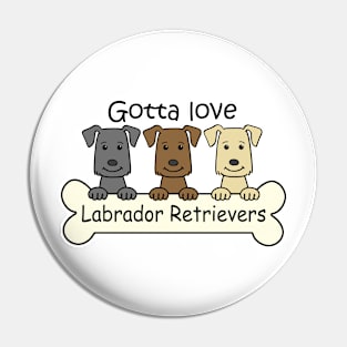 Gotta Love Labrador Retrievers Pin